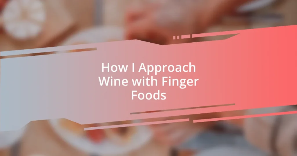 How I Approach Wine with Finger Foods