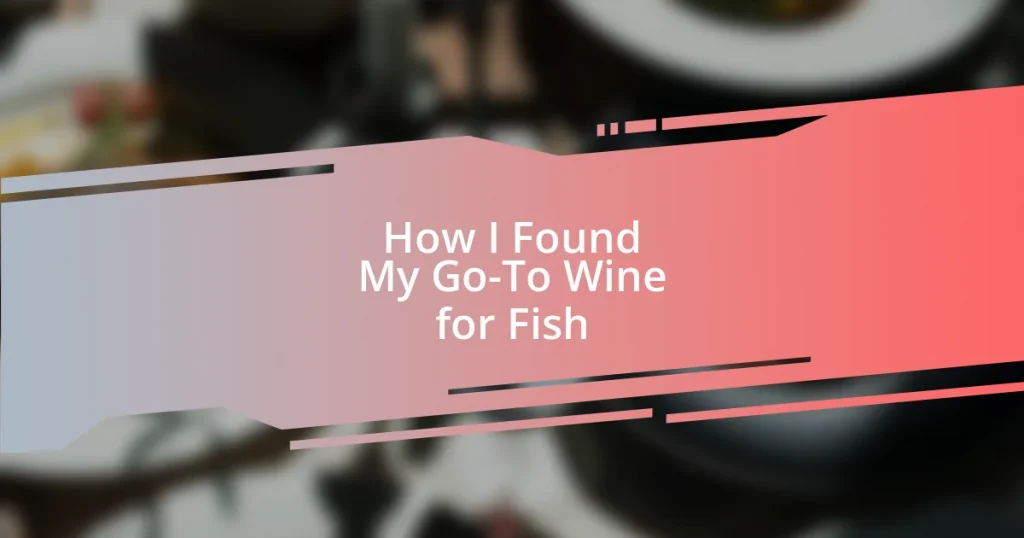 How I Found My Go-To Wine for Fish