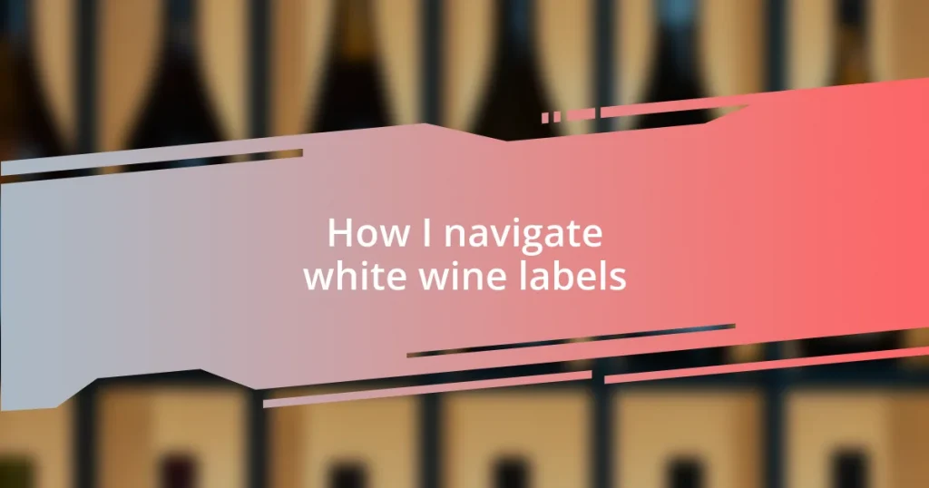 How I navigate white wine labels