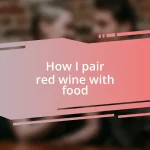 How I pair red wine with food