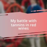 My battle with tannins in red wines