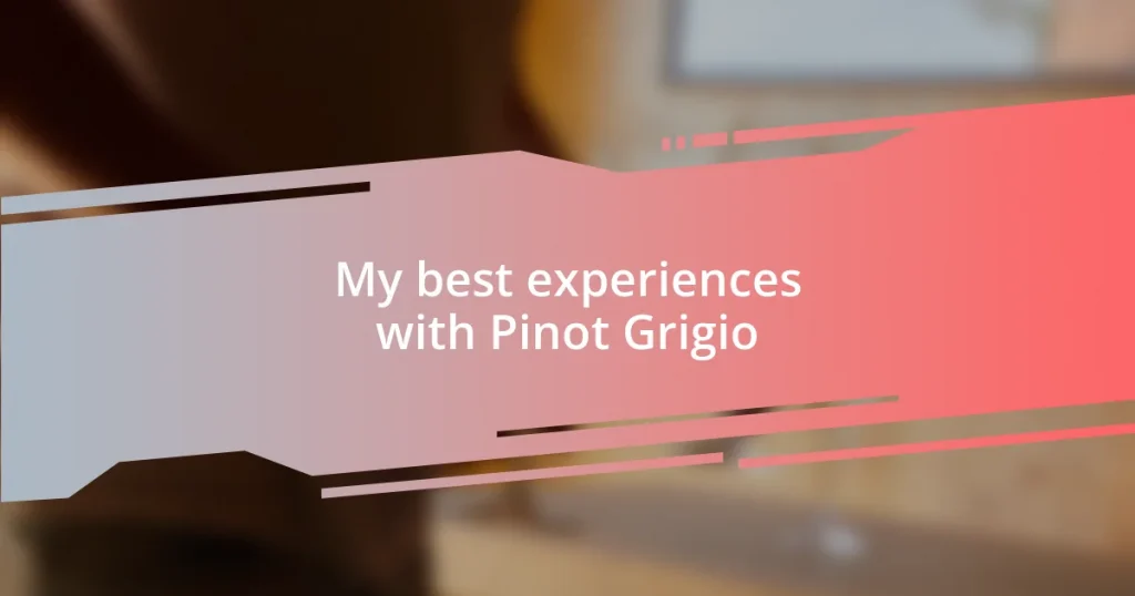 My best experiences with Pinot Grigio