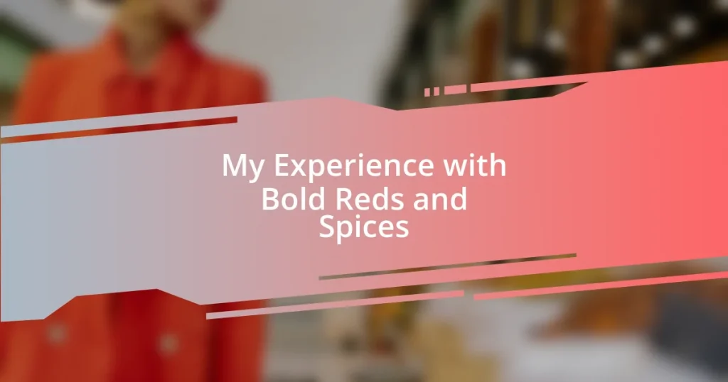 My Experience with Bold Reds and Spices