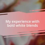 My experience with bold white blends