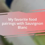 My favorite food pairings with Sauvignon Blanc