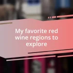 My favorite red wine regions to explore