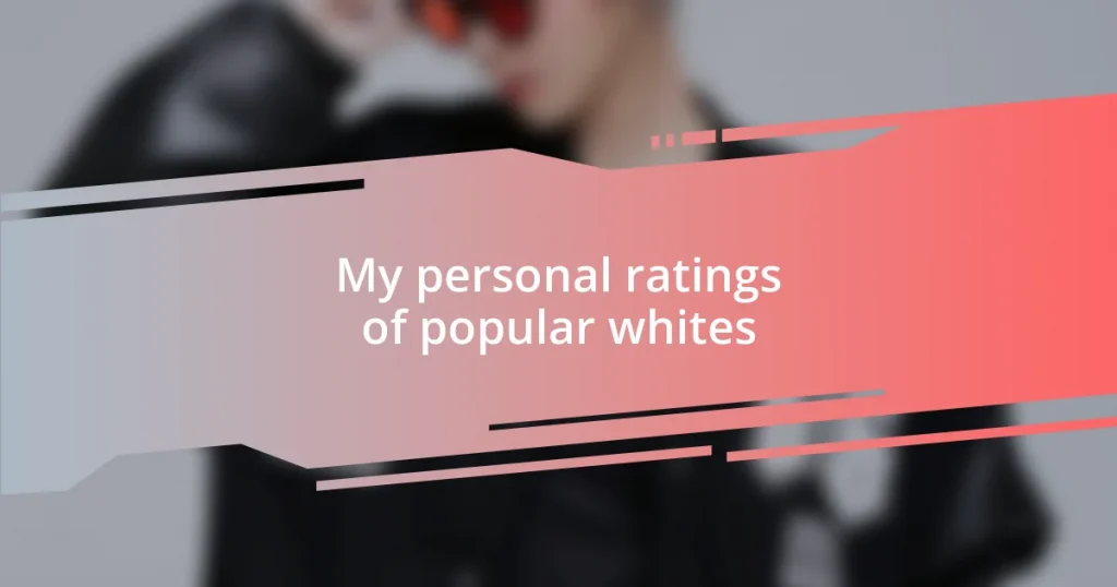 My personal ratings of popular whites