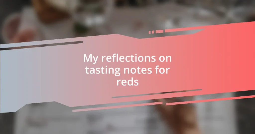 My reflections on tasting notes for reds