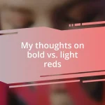 My thoughts on bold vs. light reds