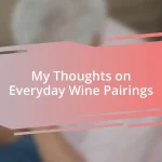 My Thoughts on Everyday Wine Pairings