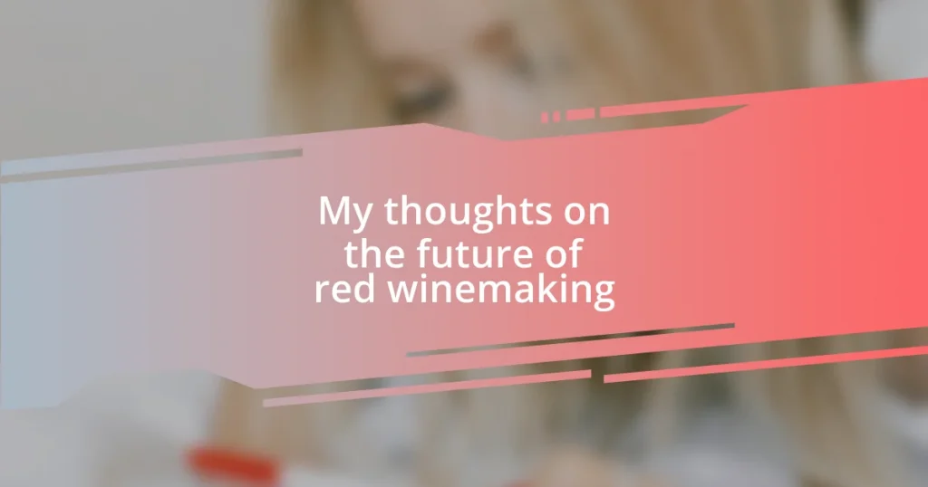 My thoughts on the future of red winemaking