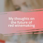 My thoughts on the future of red winemaking