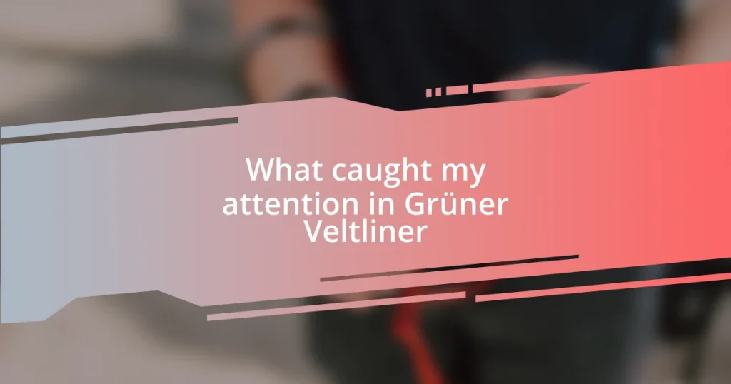 What caught my attention in Grüner Veltliner