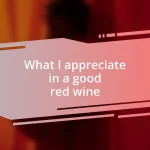 What I appreciate in a good red wine