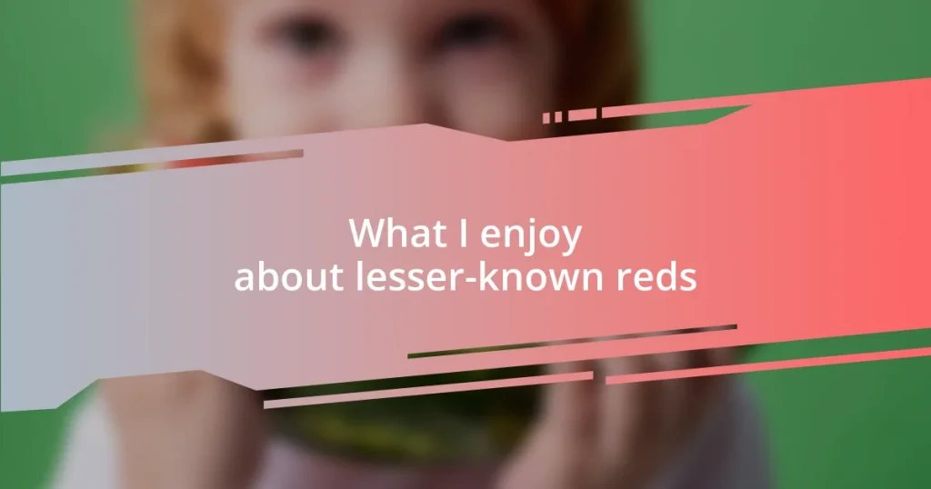 What I enjoy about lesser-known reds