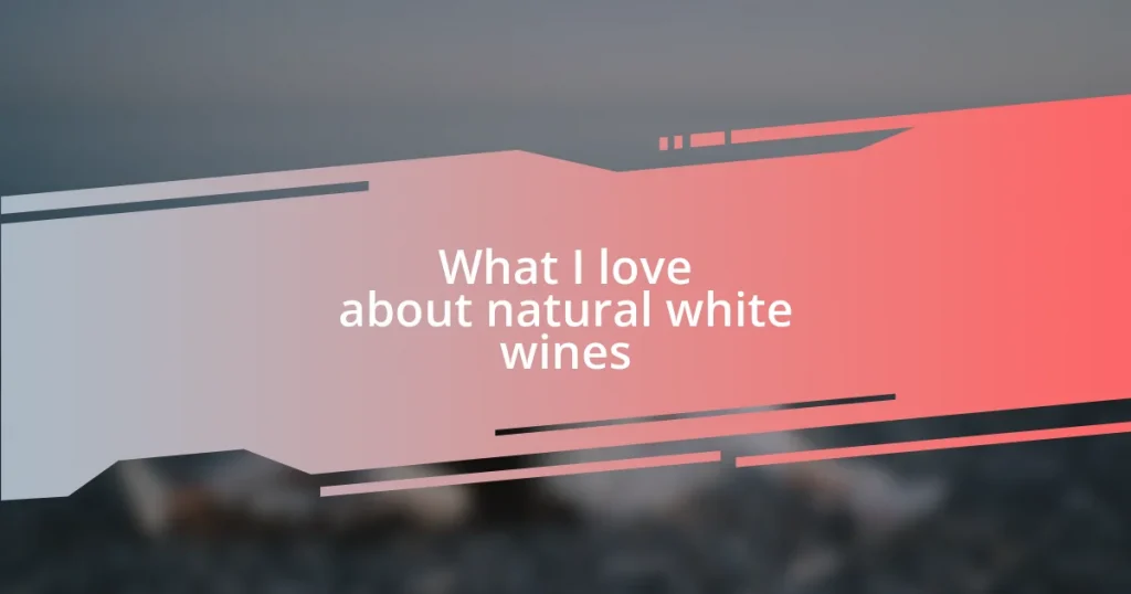 What I love about natural white wines