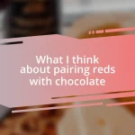 What I think about pairing reds with chocolate