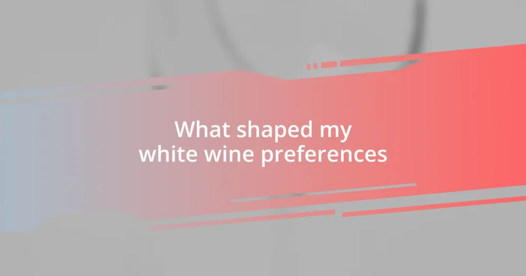 What shaped my white wine preferences