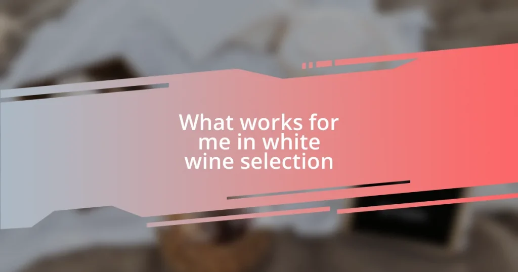 What works for me in white wine selection