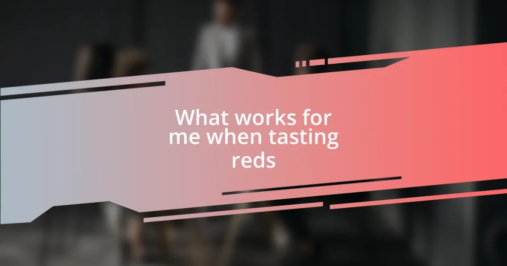 What works for me when tasting reds