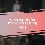 What works for me when tasting reds